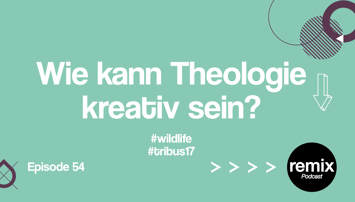 Episode 54 – Wie kann Theologie kreativ sein? #wildlife #tribus17
