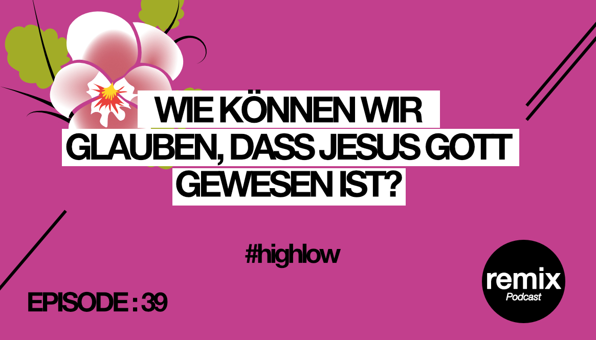 EPISODE 39 – Was meint es, dass Jesus Gott gewesen ist? #highlow