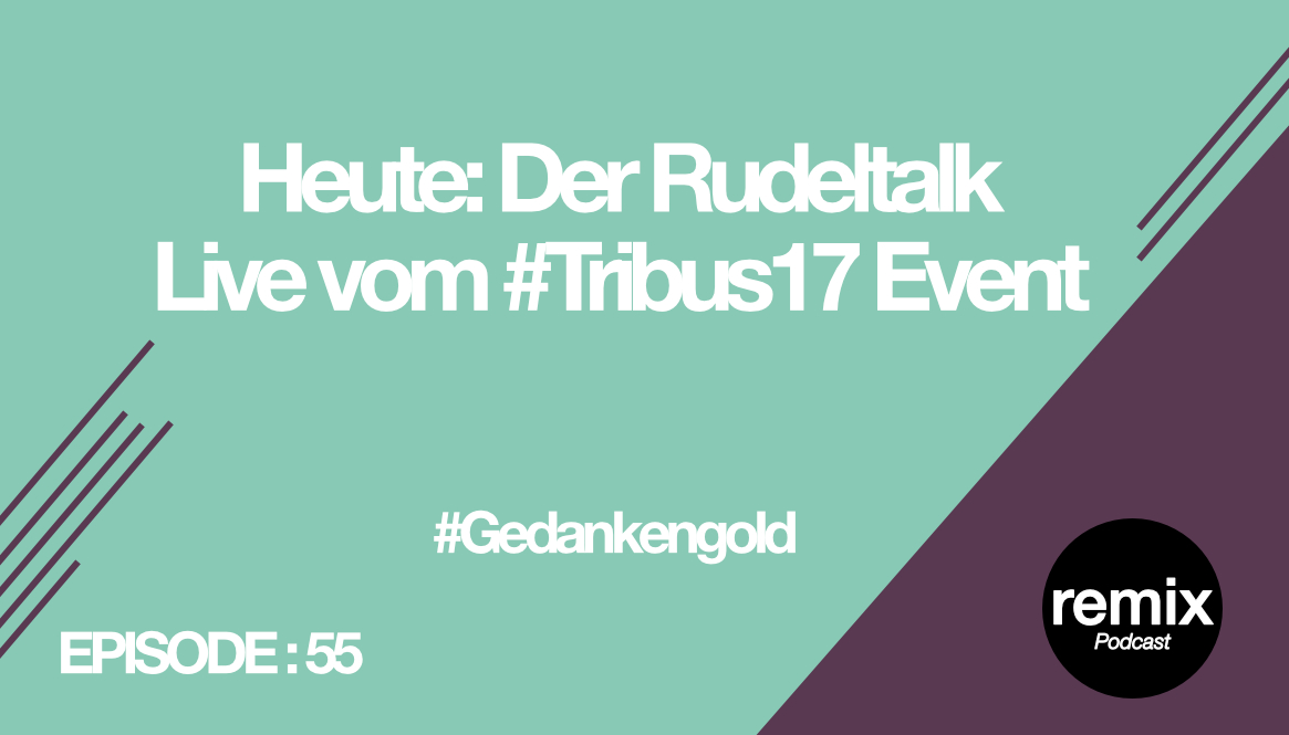 Episode 55 – Rudeltalk live vom #Tribus17 Event. #Gedankengold